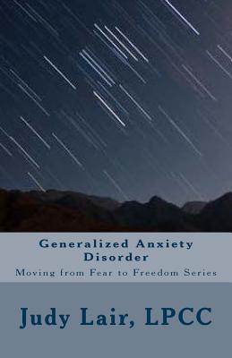 Generalized Anxiety Disorder: Moving from Fear to Freedom Series - Judy Lair