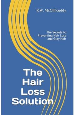 Coperta cărții 'The Hair Loss Solution: The Secrets to Preventing Hair Loss and Gray Hair - R. W. Mcgillicuddy'