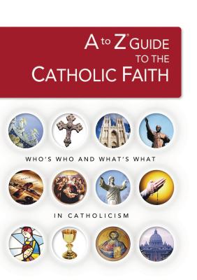 A to Z Guide to the Catholic Faith - Robert Broderick
