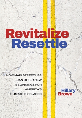 Revitalize I Resettle: How Main Street USA Can Offer New Beginnings for America's Climate-Displaced - Hillary Brown