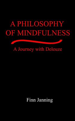 A Philosophy of Mindfulness: A Journey with Deleuze - Finn Janning
