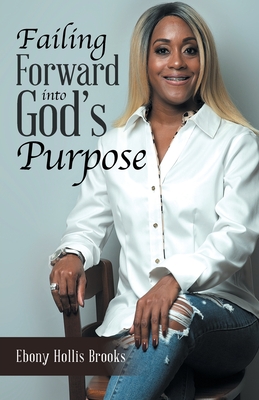 Failing Forward into God's Purpose - Ebony Hollis Brooks