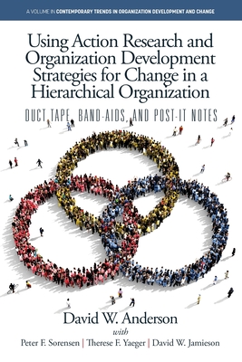 Using Action Research and Organization Development Strategies for Change in a Hierarchical Organization: Duct Tape, Band-Aids, and Post-it Notes - David W. Anderson