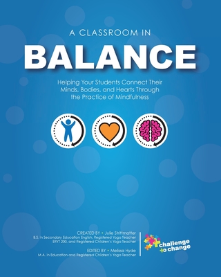 A Classroom in Balance: Helping Your Students Connect Their Mind, Bodies, and Hearts Through the Practice of Mindfulness - Julie Strittmatter