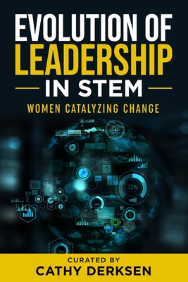 Evolution of Leadership in STEM: Women Catalyzing Change - Cathy Derksen