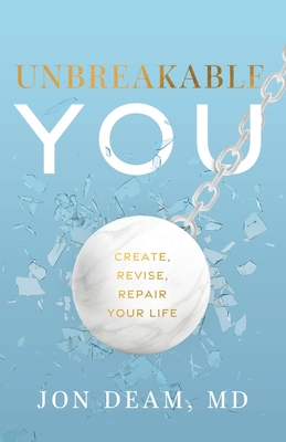 Unbreakable You: Create, Revise, Repair Your Life - Jon Deam