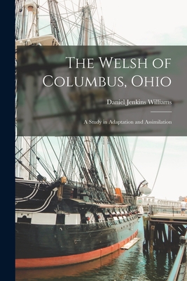 The Welsh of Columbus, Ohio: A Study in Adaptation and Assimilation - Daniel Jenkins Williams