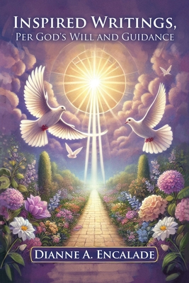 Inspired Writings, Per God's Will and Guidance - Dianne A. Encalade