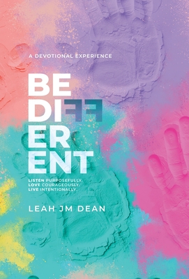 Be Different: Listen Purposefully. Love Courageously. Live Intentionally. - Leah J. M. Dean