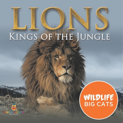 Lions: Kings of the Jungle (Wildlife Big Cats) - 