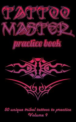 Tattoo Master Practice Book - 50 Unique Tribal Tattoos to Practice: 5 X 8(12.7 X 20.32 CM) Size Pages with 3 Dots Per Inch to Practice with Real Hand- - Till Hunter