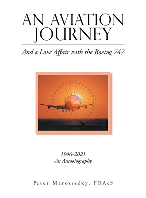 An Aviation Journey: And a Love Affair with the Boeing 747 - Peter Marosszéky Fraes
