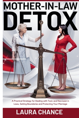 Mother -In- Law Detox: A Practical strategies for Dealing with toxic and narcissist in laws, setting boundaries and protecting your marriage - Laura Chance
