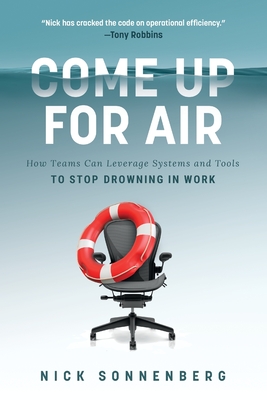 Come Up for Air: How Teams Can Leverage Systems and Tools to Stop Drowning in Work - Nick Sonnenberg