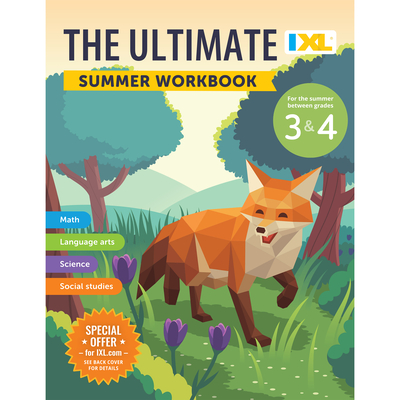 The IXL Ultimate Summer Workbook: For the Summer Between Grades 3 & 4 -