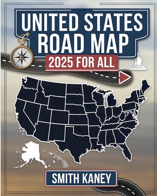 United States Atlas Road Map 2025 for All: Undiscovered Treasures, Breathtaking Roads, and Must-Visit Routes Across the Country - Smith Kaney