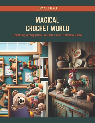 Magical Crochet World: Creating Amigurumi Animals and Fantasy Book - Grace I. Hall