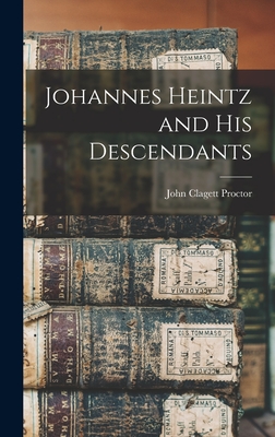 Johannes Heintz and His Descendants - John Clagett Proctor