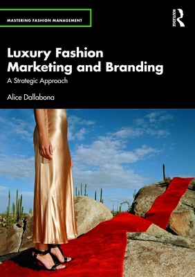 Luxury Fashion Marketing and Branding: A Strategic Approach - Alice Dallabona