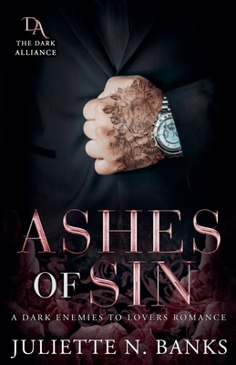Ashes of Sin: A Dark Enemies to Lovers Romance - Juliette N. Banks