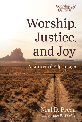 Worship, Justice, and Joy: A Liturgical Pilgrimage - Neal D. Presa