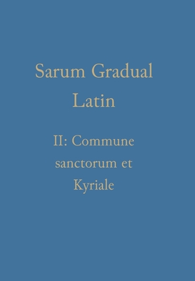 Sarum Gradual Latin II: Commune sanctorum et Kyriale - William Renwick