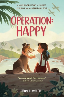 Operation: Happy: A World War II Story of Courage, Resilience, and an Unbreakable Bond - Jenni L. Walsh