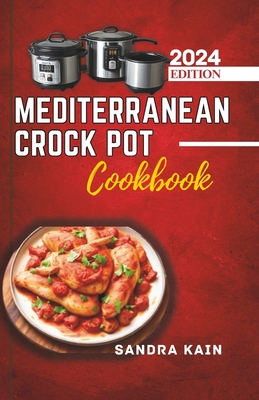 Mediterranean Crock Pot Cookbook: Easy Slow Cooker Recipes, Healthy and Budget-Friendly Meals for Beginners with Pictures - Sandra Kain