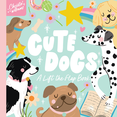 Cute Dogs: A Life the Flap Book - Christie Williams