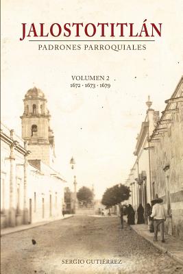 Jalostotitlan: Padrones Parroquiales Volumen 2: 1672, 1673 y 1679 - Sergio Gutierrez