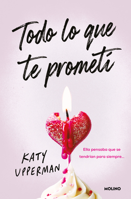 Todo Lo Que Te Prometí. Ella Pensaba Que Se Tendrían Para Siempre / Everything I Promised You. She Thought They Had Forever - Katy Upperman
