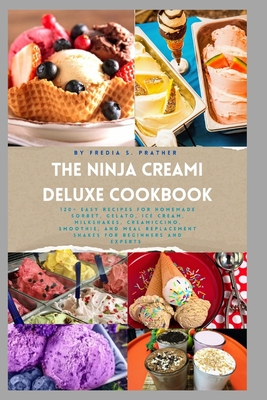 The Ninja Creami Deluxe Cookbook: 120+ Easy Recipes for Homemade Sorbet, Gelato, Ice Cream, Milkshakes, Creamiccino, Smoothie, and Meal Replacement Sh - Fredia S. Prather