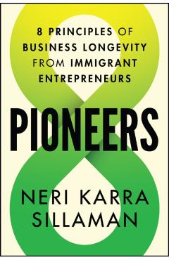 Pioneers: 8 Principles of Business Longevity from Immigrant Entrepreneurs - Neri Karra Sillaman