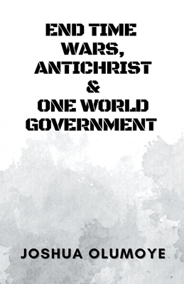 End Time Wars, Antichrist & One World Government - Joshua Olumoye