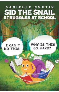 Coperta cărții 'Sid the Snail Struggles at School - Danielle Curtin'