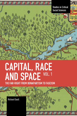 Capital, Race and Space, Volume I: The Far Right from Bonapartism to Fascism - Richard Saull