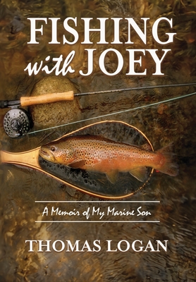 Fishing With Joey: A Memoir of My Marine Son - Thomas Logan