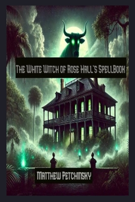 The White Witch of Rose Hall's SpellBook - Matthew Petchinsky