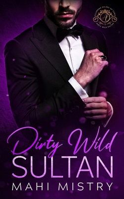 Dirty Wild Sultan: A Steamy and Erotic Billionaire Royal Romance - Mahi Mistry