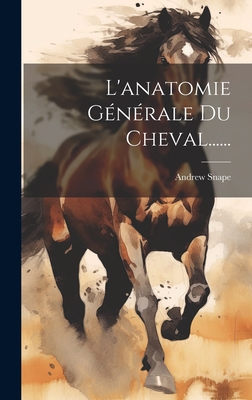 L'anatomie Générale Du Cheval...... - Andrew Snape