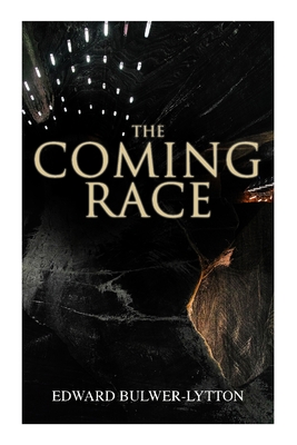 The Coming Race: Dystopian Sci-Fi Novel - Edward Bulwer-lytton