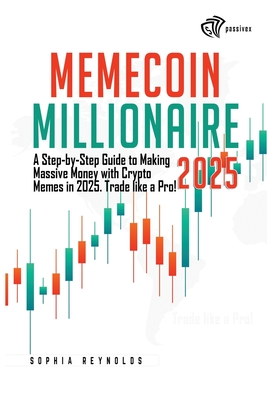 Memecoin Millionaire 2025: A Step-by-Step Guide to Making Massive Money with Crypto Memes in 2025. Trade like a Pro! - Sophia Reynolds