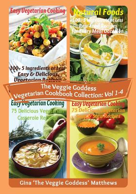 The Veggie Goddess Vegetarian Cookbook Collection: Volumes 1 - 4: Vegetables and Vegetarian - Quick and Easy - Reference - Gina 'the Veggie Goddess' Matthews