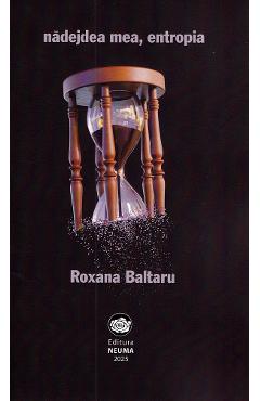 Coperta cărții 'Nădejdea mea, entropia - Roxana Baltaru'