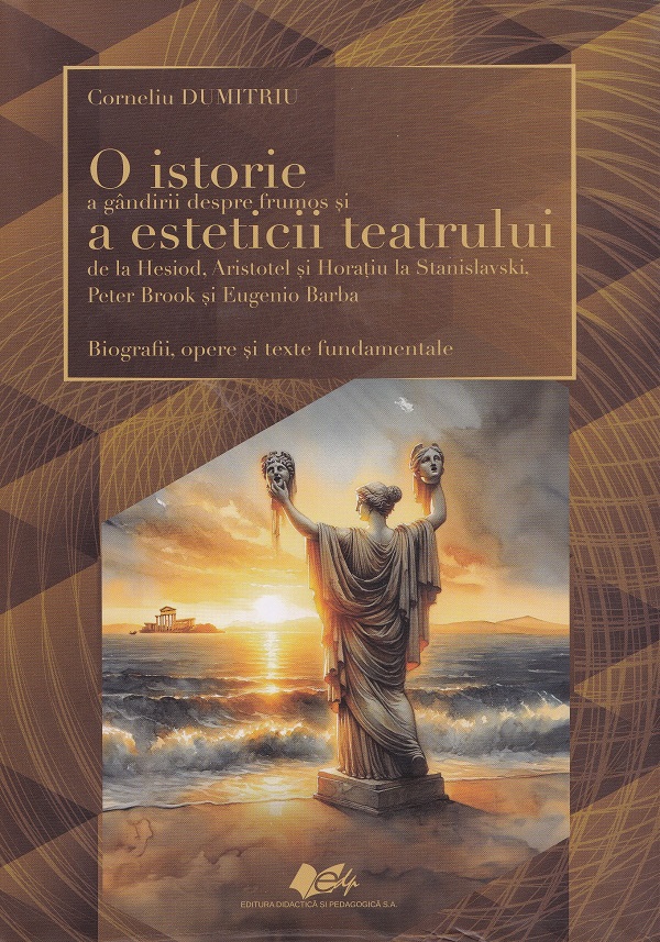 O istorie a gandirii despre frumos si a esteticii teatrului de la Hesiod, Aristotel si Horatiu la Stanislavski, Peter Brook si Eugenio Barba - Corneliu Dumitriu