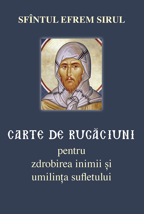 Carte de rugaciuni pentru zdrobirea inimii si umilinta sufletului - Sfantul Efrem Sirul