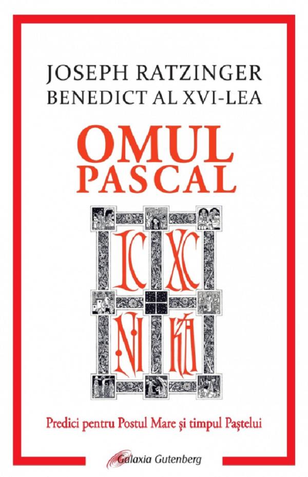 Omul pascal. Predici pentru Postul Mare si pentru timpul Pastelui - Joseph Ratzinger