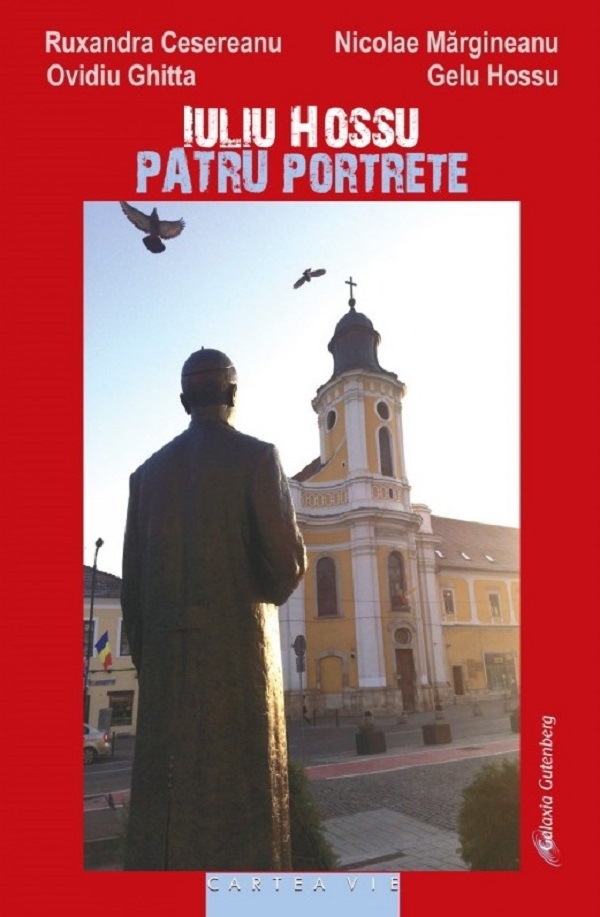 Iuliu Hossu. Patru portrete - Ruxandra Cesereanu, Ovidiu Ghitta, Gelu Hossu, Nicolae Margineanu