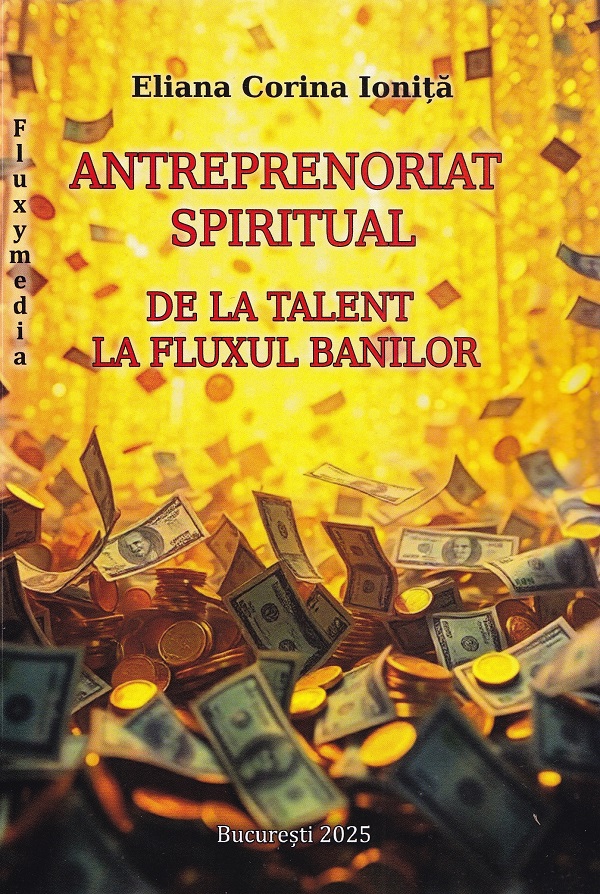 Antreprenoriat spiritual. De la talent la fluxul banilor - Eliana Corina Ionita