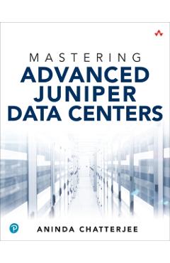 Coperta cărții 'Mastering Advanced Juniper Data Centers - Aninda Chatterjee'